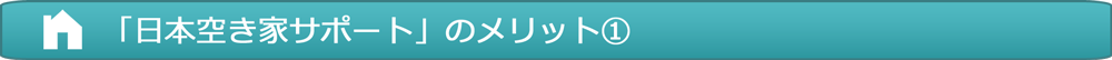 「日本空き家サポート」のメリット1